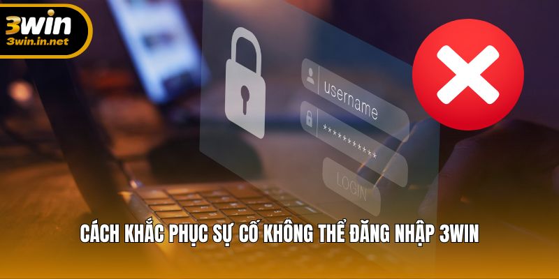 Cách khắc phục sự cố không thể đăng nhập 3WIN