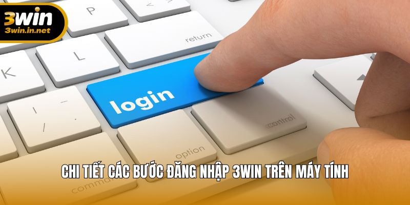 Chi tiết các bước đăng nhập 3WIN trên máy tính
