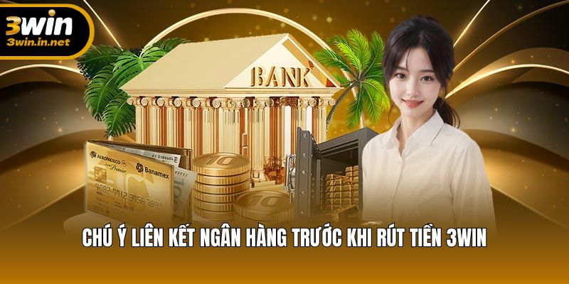Chú ý liên kết ngân hàng trước khi rút tiền 3WIN