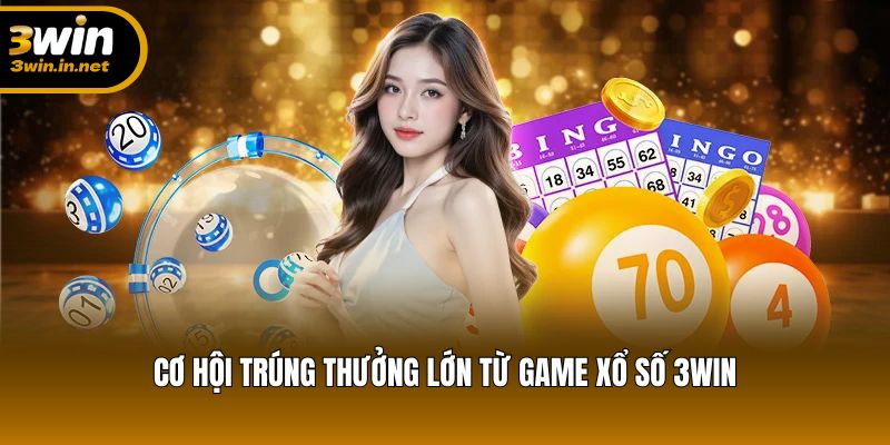 Tham gia xổ số 3WIN, người chơi có thể trúng lớn bất ngờ