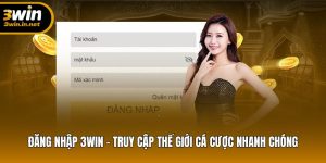 Cách Vào 3WIN – Đăng Nhập Nhanh, Không Lỗi