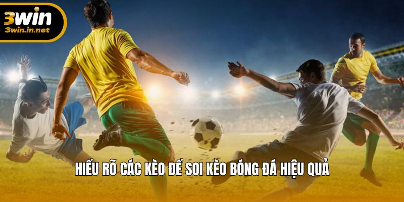 Hiểu rõ các kèo để soi kèo bóng đá hiệu quả
