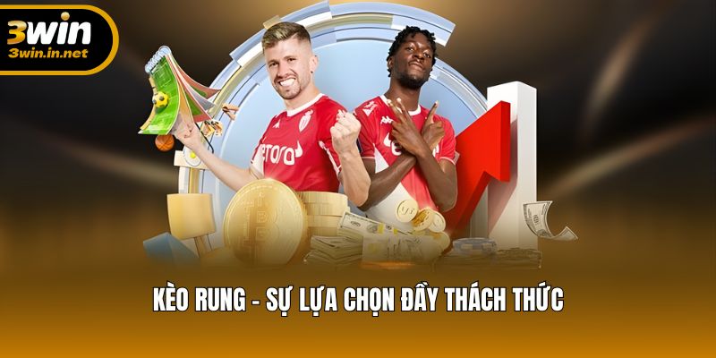 Trải nghiệm Kèo Rung – Lựa chọn kịch tính và đầy hấp dẫn