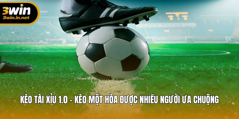 Kèo tài xỉu 1.0 – Dạng kèo phổ biến, tỷ lệ thắng cân bằng Kèo tài xỉu 1.0 – Dạng kèo phổ biến, tỷ lệ thắng cân bằng