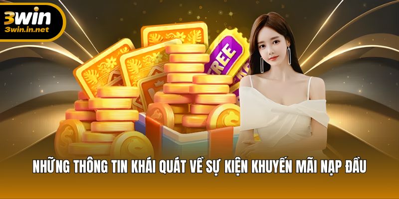 Những thông tin khái quát về sự kiện khuyến mãi nạp đầu