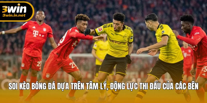 Soi kèo bóng đá dựa trên tâm lý, động lực thi đấu của các bên