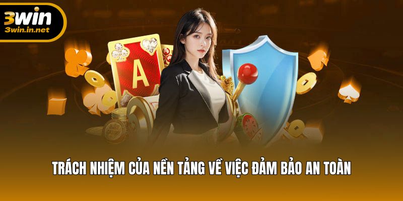 Trách nhiệm của nền tảng về việc đảm bảo an toàn Trách nhiệm của nền tảng về việc đảm bảo an toàn