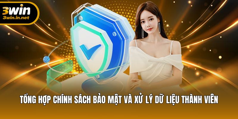 Tổng hợp chính sách bảo mật và xử lý dữ liệu thành viên Tổng hợp chính sách bảo mật và xử lý dữ liệu thành viên