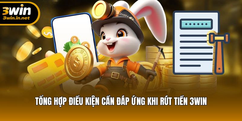 Tổng hợp điều kiện cần đáp ứng khi rút tiền 3WIN